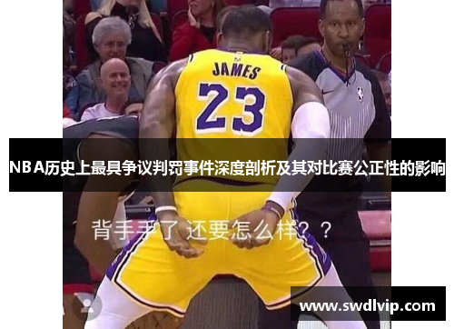 NBA历史上最具争议判罚事件深度剖析及其对比赛公正性的影响