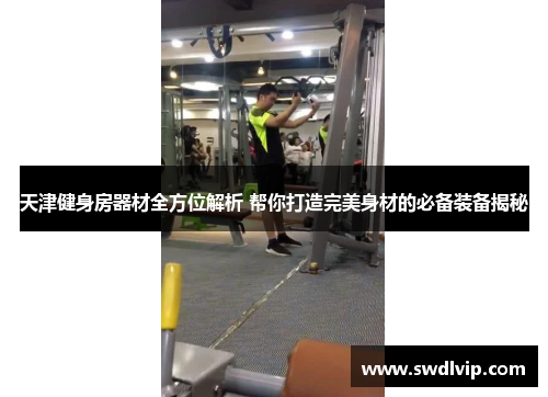 天津健身房器材全方位解析 帮你打造完美身材的必备装备揭秘